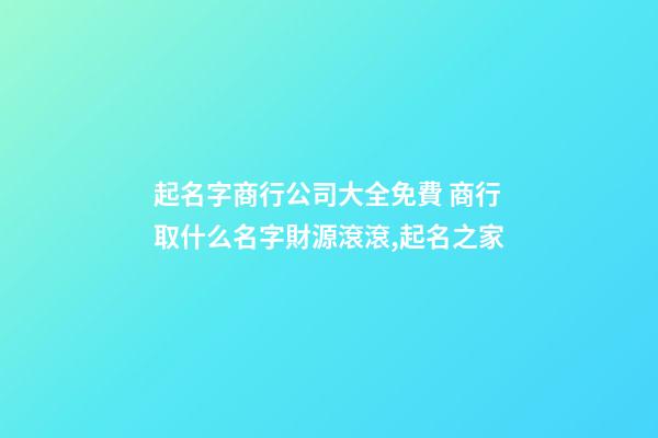 起名字商行公司大全免費 商行取什么名字財源滾滾,起名之家